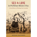 Sex and Love in Porfirian Mexico City: A Social History of Working-Class Courtship - Paperback