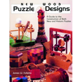 New Wood Puzzle Designs: A Guide to the Construction of Both New and Historic Puzzles - Paperback