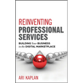 Reinventing Professional Services: Building Your Business in the Digital Marketplace - Hardcover