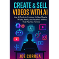 Create & Sell Videos With AI: Use AI Tools to Produce YouTube Shorts, TikToks, Reels, and Faceless Videos That Pay You Forever - Paperback
