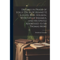 Erasmus in Praise of Folly [Tr. by W. Kennett] Illustr. by H. Holbein, With Life of Erasmus, and His Epistle Addressed to Sir Thomas More - Paperback