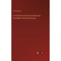 An Introduction to the Critical Study and Knowledge of the Holy Scriptures - Hardcover