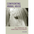 Confronting Animal Abuse: Law, Criminology, and Human-Animal Relationships - Paperback