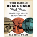 White Burgers, Black Cash: Fast Food from Black Exclusion to Exploitation - Hardcover