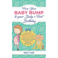 From Your Baby Bump To Your Baby´s First Birthday: Learn What Happens Before and After the Birth of Your Baby - So You Are Prepared and Confident Duri - Hardcover