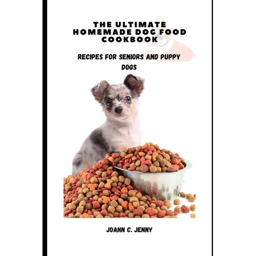 The Ultimate Homemade Dog Food Cookbook: Recipes for Seniors and Puppy Dogs - Paperback