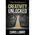 Creativity Unlocked: An Inside-Out Approach to a Life of Joy and Purpose - Paperback