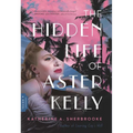 The Hidden Life of Aster Kelly - Hardcover
