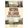 Historia del Caribe: Una guía fascinante de la historia de las Antillas y la edad de oro de la piratería - Hardcover