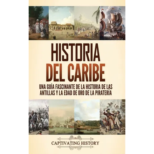 Historia del Caribe: Una guía fascinante de la historia de las Antillas y la edad de oro de la piratería - Hardcover