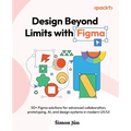 Design Beyond Limits with Figma: 50+ Figma solutions for advanced collaboration, prototyping, AI, and design systems in modern UX/UI - Paperback
