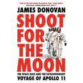 Shoot for the Moon: The Space Race and the Extraordinary Voyage of Apollo 11 - Paperback