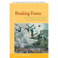 Breaking Frame: Technology, Art, and Design in the Nineteenth Century - Paperback