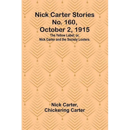 Nick Carter Stories No. 160, October 2, 1915: The Yellow Label; or, Nick Carter and the Society Looters. - Paperback