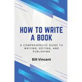 How to Write a Book: A Comprehensive Guide to Writing, Editing, and Publishing - Paperback