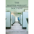 The Master-Servant Doctrine: How Old Legal Rules Haunt the Modern Workplace - Hardcover
