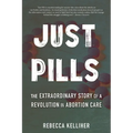 Just Pills: The Extraordinary Story of a Revolution in Abortion Care - Hardcover