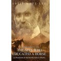 The Man Who Educated A Horse (A Pioneer in Humane Education) - Hardcover