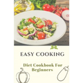 Easy Cooking: Diet Cookbook For Beginners: Diet For Beginner - Paperback