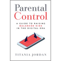 Parental Control: A Guide to Raising Balanced Kids in the Digital Era - Hardcover
