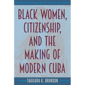 Black Women, Citizenship, and the Making of Modern Cuba - Paperback