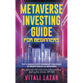 Metaverse Investing Guide for Beginners: Top 5 Unique Strategies to Create Wealth in Metaverse. Why Metaverse Will Create More Millionaires Than Anyth - Paperback