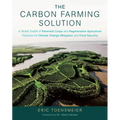 The Carbon Farming Solution: A Global Toolkit of Perennial Crops and Regenerative Agriculture Practices for Climate Change Mitigation and Food Securit - Hardcover