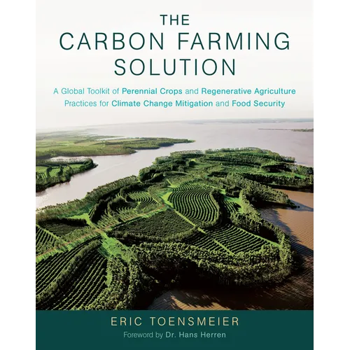 The Carbon Farming Solution: A Global Toolkit of Perennial Crops and Regenerative Agriculture Practices for Climate Change Mitigation and Food Securit - Hardcover