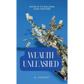 Wealth Unleashed: Secrets to Building Your Fortune - Hardcover
