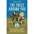 The Trees Around You: How to Identify Common Neighborhood Trees in the Pacific Northwest - Paperback