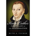 Katie Luther, First Lady of the Reformation: The Unconventional Life of Katharina Von Bora - Paperback