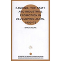 Banking, the State and Industrial Promotion in Developing Japan, 1900-73 - Hardcover