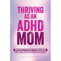 Thriving as an ADHD Mom: Proven Systems to Organize Life, Balance Work & Family - Paperback