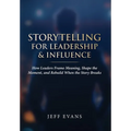 Storytelling for Leadership & Influence: How Leaders Frame Meaning, Shape the Moment, and Rebuild When the Story Breaks - Hardcover