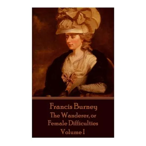 Frances Burney - The Wanderer, or Female Difficulties: Volume I - Paperback