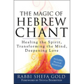 The Magic of Hebrew Chant: Healing the Spirit, Transforming the Mind, Deepening Love - Paperback