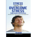 Stress: How to Overcome Stress, Depression and Anxiety - Get Back Your Life, Confidence and Happiness - Paperback