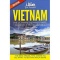 Vietnam: The Ultimate Vietnam Travel Guide By A Traveler For A Traveler: The Best Travel Tips; Where To Go, What To See And Much More - Paperback