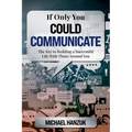 If Only You Could Communicate: The Key to Building a Successful Life with Those Around You - Paperback