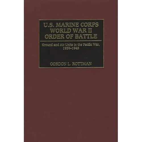 U.S. Marine Corps World War II Order of Battle: Ground and Air Units in the Pacific War, 1939-1945 - Hardcover