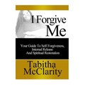 I Forgive Me: Your Guide To Self Forgiveness, Internal Release and Spiritual Restoration - Paperback