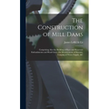 The Construction of Mill Dams; Comprising Also the Building of Race and Reservoir Embankments and Head Gates, the Measurement of Streams, Gauging of W - Hardcover