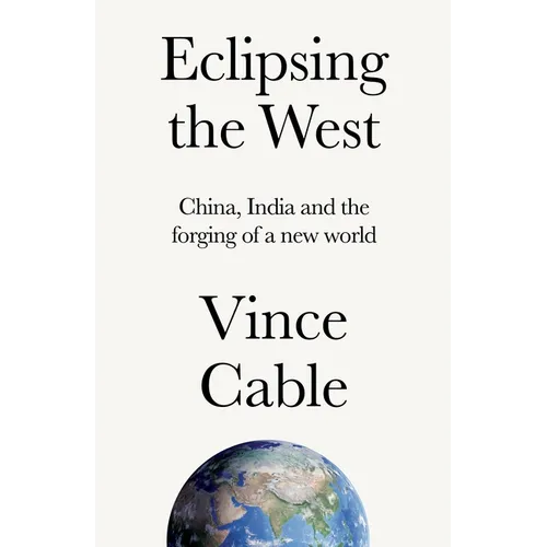 Eclipsing the West: China, India and the Forging of a New World - Hardcover