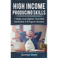 High Income Producing Skills: 7 Skills And Habits That Will Generate A 6 Figure Income - Paperback