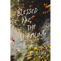 Blessed Are the Spiraling: How the Chaotic Search for Significance Can Lead to Joy Through Life's Shifting Seasons - Paperback