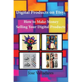Digital Products on Etsy: How to Make Money Selling Your Digital Products - Paperback