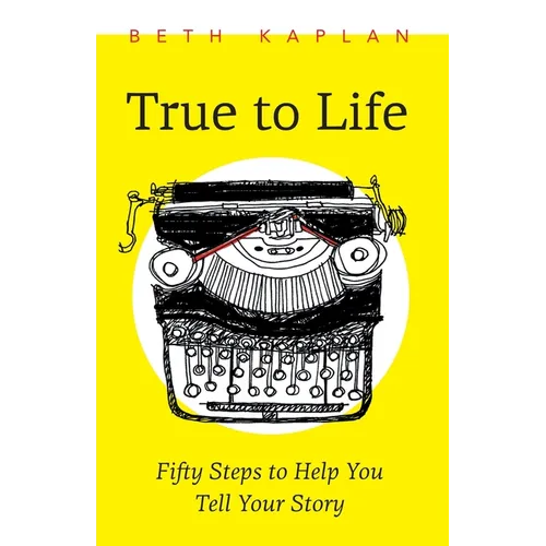 True to Life: Fifty Steps to Help You Tell Your Story - Paperback