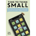 Time to Think Small: How Nimble Environmental Technologies Can Solve the Planet's Biggest Problems - Hardcover