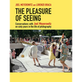 The Pleasure of Seeing: Conversations with Joel Meyerowitz on Sixty Years in the Life of Photography - Hardcover