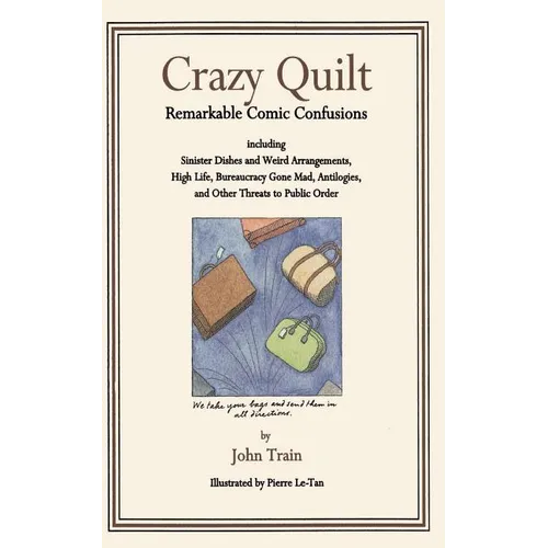 Crazy Quilt: Remarkable Comic Confusions Including Sinister Dishes and Weird Arrangements, High Life, Bureaucracy Gone Mad, Antilogies, and Other Thre - Paperback